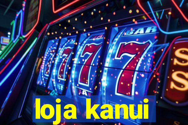 loja kanui